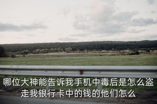 哪位大神能告訴我手機中毒后是怎么盜走我銀行卡中的錢的他們怎么
