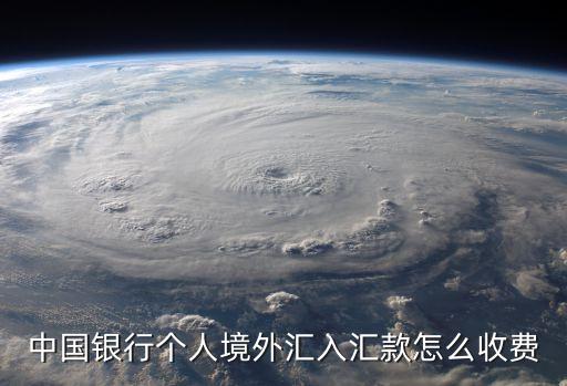 中國銀行個人境外匯入?yún)R款怎么收費