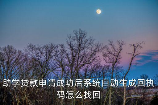 助學(xué)貸款申請成功后系統(tǒng)自動生成回執(zhí)碼怎么找回