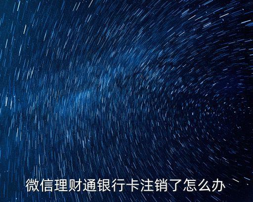 微信理財通銀行卡注銷了怎么辦