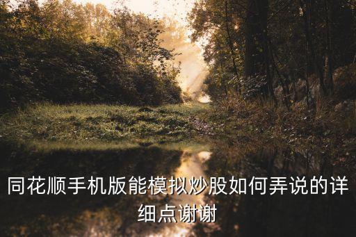 同花順手機(jī)版能模擬炒股如何弄說的詳細(xì)點(diǎn)謝謝