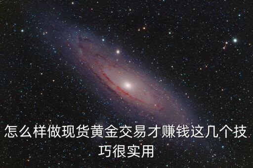 怎么樣做現(xiàn)貨黃金交易才賺錢這幾個技巧很實用