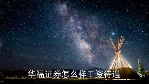 華福證券怎么樣工資待遇