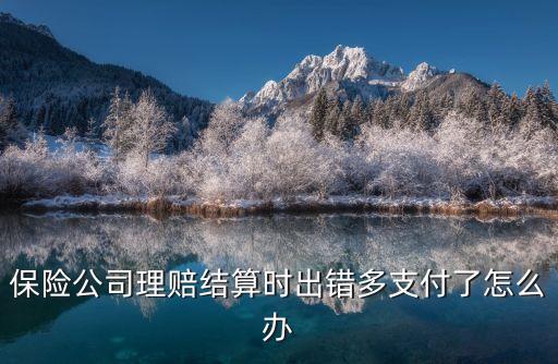 保險(xiǎn)公司理賠結(jié)算時(shí)出錯(cuò)多支付了怎么辦