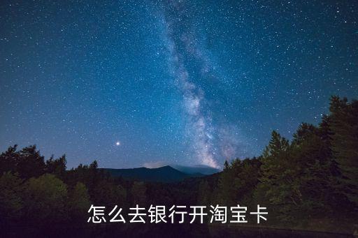 怎么去銀行開淘寶卡