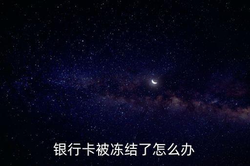 銀行卡被凍結(jié)了怎么辦