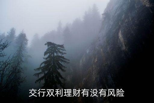 交行雙利理財(cái)有沒(méi)有風(fēng)險(xiǎn)