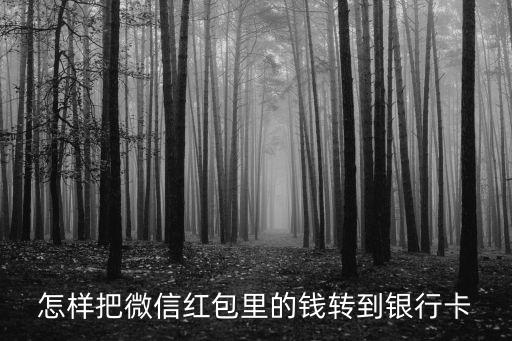 微信紅包怎么轉(zhuǎn)入銀行卡，怎樣把微信紅包里的錢轉(zhuǎn)到銀行卡