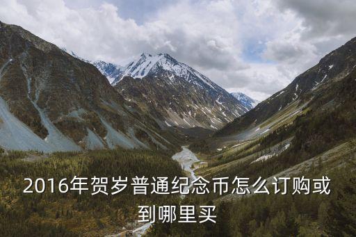 賀歲銀幣怎么買，2016年賀歲普通紀(jì)念幣怎么訂購或到哪里買