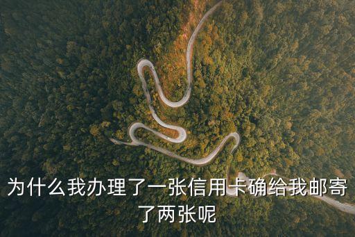 為什么我辦理了一張信用卡確給我郵寄了兩張呢