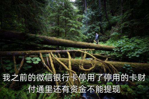 我之前的微信銀行卡停用了停用的卡財付通里還有資金不能提現(xiàn)