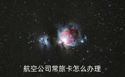 航空公司常旅卡怎么辦理
