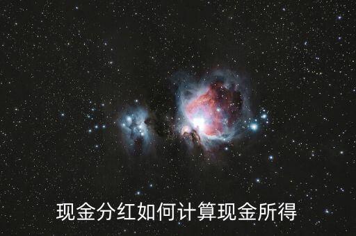 現(xiàn)金紅利怎么計(jì)算，如何計(jì)算現(xiàn)金分紅所得現(xiàn)金