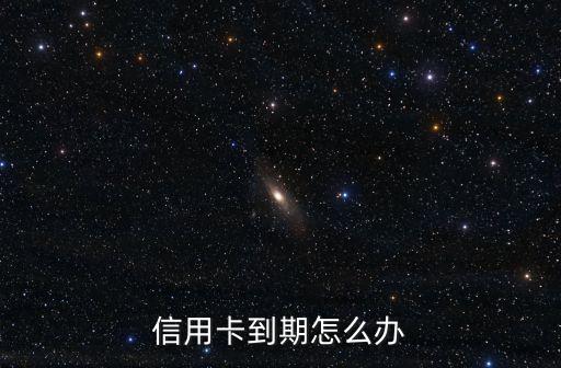 信用卡到期怎么辦