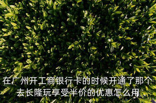 工行長隆卡怎么買票，長隆歡樂世界怎樣訂票