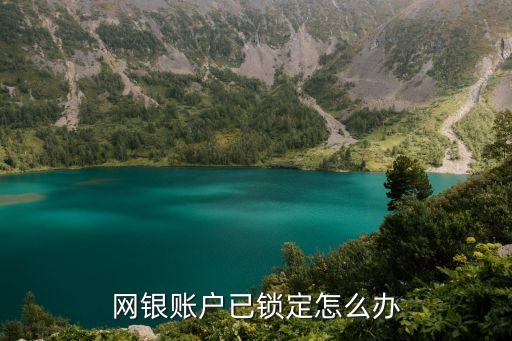 網(wǎng)銀賬戶已鎖定怎么辦