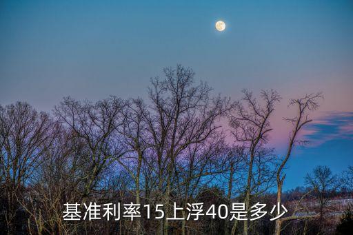 基準(zhǔn)利率15上浮40是多少