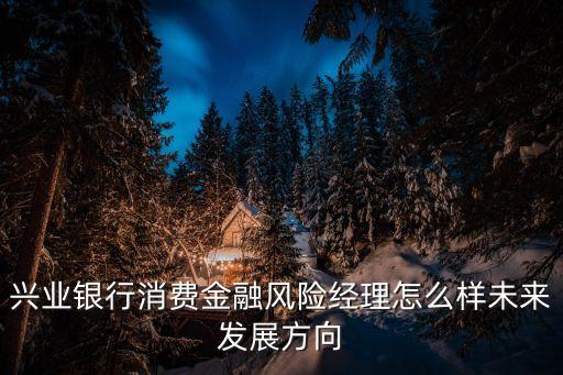 興業(yè)銀行風(fēng)控部門待遇怎么樣，銀行風(fēng)控崗位的前景如何