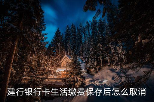 怎么取消建行固定繳費(fèi)，建行銀行卡生活繳費(fèi)保存后怎么取消
