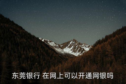東莞銀行網(wǎng)銀怎么使用嗎，東莞銀行網(wǎng)銀怎么安裝