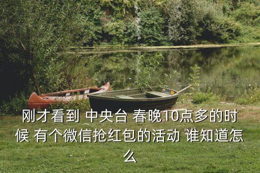 剛才看到 中央臺 春晚10點多的時候 有個微信搶紅包的活動 誰知道怎么