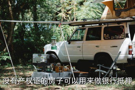 沒有產(chǎn)權(quán)證的房子可以用來做銀行抵押