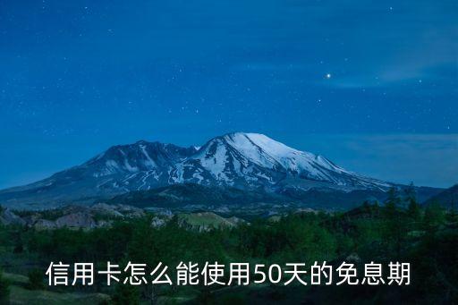 信用卡怎么能使用50天的免息期