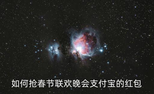 如何搶春節(jié)聯(lián)歡晚會支付寶的紅包