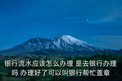 個(gè)人的流水怎么辦理，銀行流水如何辦理