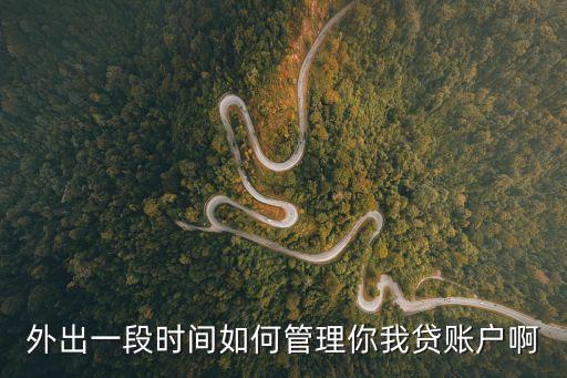 外出一段時(shí)間如何管理你我貸賬戶啊