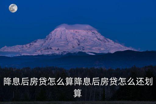 降息后房貸怎么算，央行降息了房貸還款怎么算