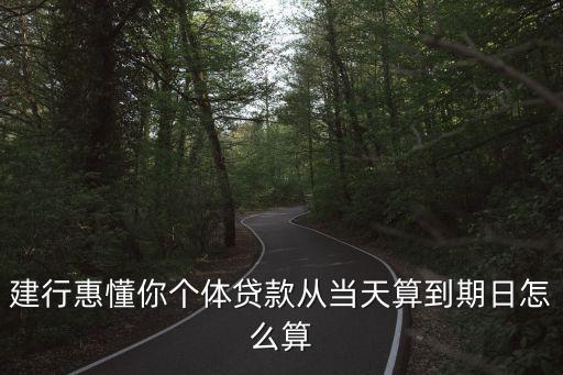 建行惠懂你個(gè)體貸款從當(dāng)天算到期日怎么算