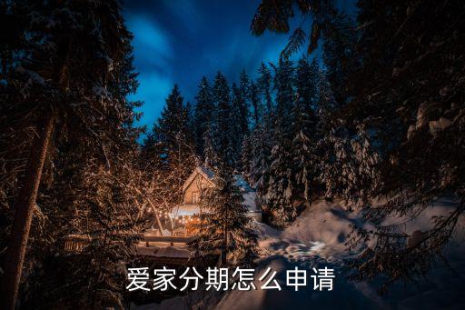 愛家分期怎么樣才能批，中行愛家分期多久放款