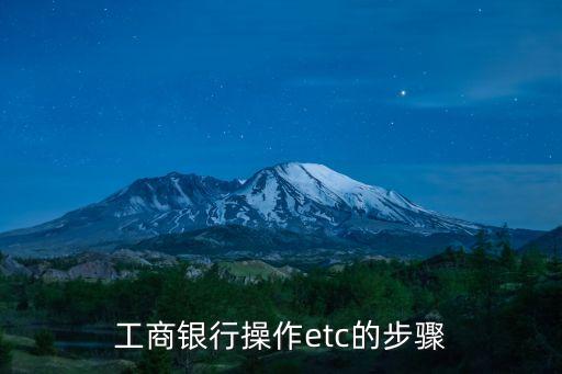 河北工商銀行etc怎么辦理流程，工商銀行etc卡怎么辦理