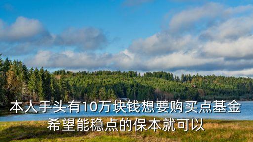 十萬投資怎么保本，我有10萬元一個月時間誰幫我推薦如何理財啊要保本收益最高