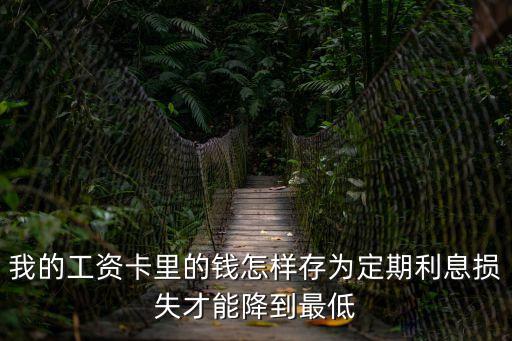 我的工資卡里的錢(qián)怎樣存為定期利息損失才能降到最低