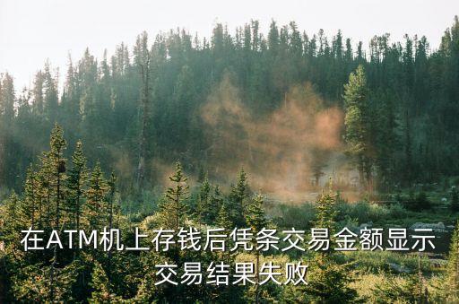 在ATM機上存錢后憑條交易金額顯示 交易結果失敗
