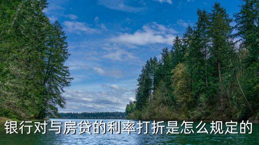 銀行對與房貸的利率打折是怎么規(guī)定的