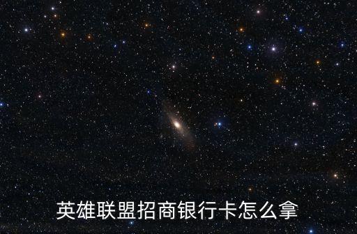 lol招商銀行信用卡怎么領(lǐng)取，lol招行信用卡怎么得到