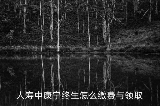 人壽中康寧終生怎么繳費與領取