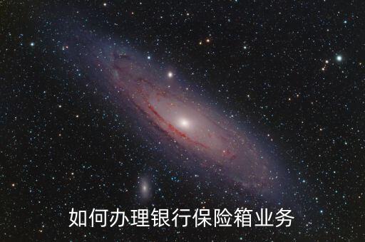 如何辦理銀行保險(xiǎn)箱業(yè)務(wù)