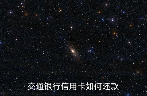 交通銀行信用卡怎么還款方式，交通銀行信用卡怎么還款