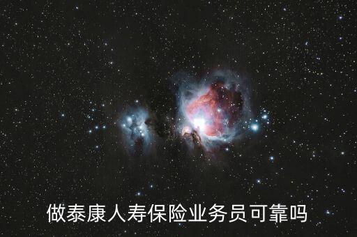 泰康人壽業(yè)務(wù)員怎么樣，做泰康人壽保險(xiǎn)業(yè)務(wù)員可靠嗎