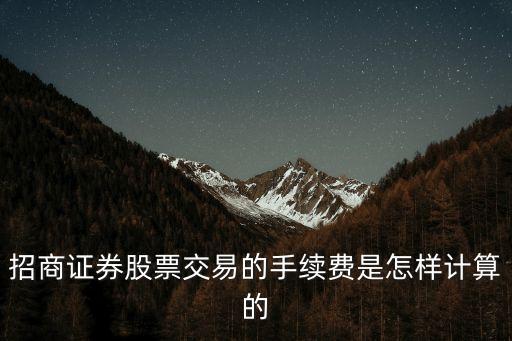 招商證券費(fèi)用怎么算，招商證券交易手續(xù)費(fèi)多少