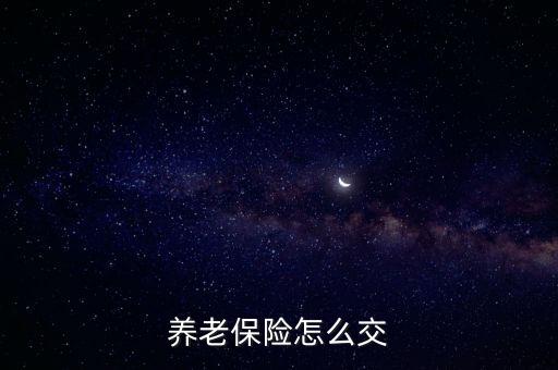 養(yǎng)老保險怎么交