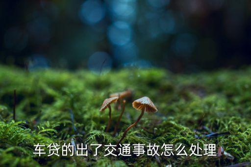 車貸的出了交通事故怎么處理