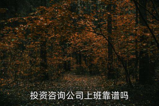 投資咨詢公司上班靠譜嗎