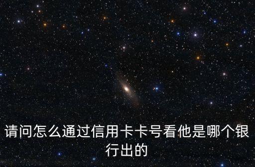 請問怎么通過信用卡卡號看他是哪個銀行出的