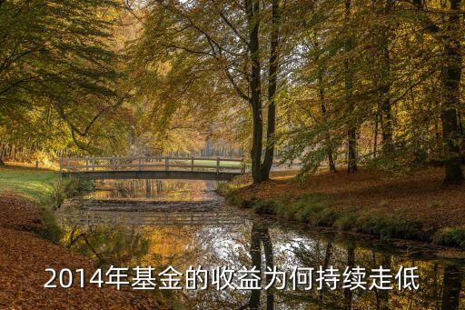 2014基金最近怎么樣，2014年基金的收益為何持續(xù)走低