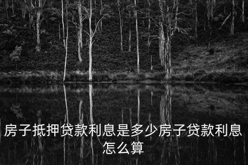 貸款用房子抵押怎么算，房屋抵押貸款怎么計算